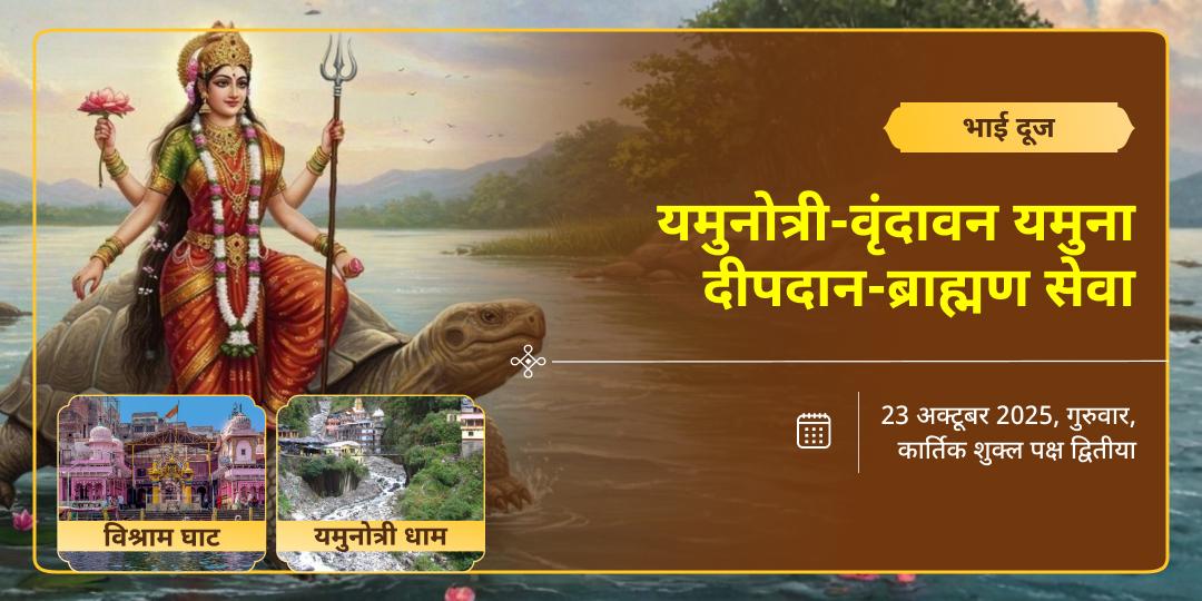 भाई दूज यमुना उद्गम स्थल यमुनोत्री-वृंदावन यमुना दीपदान-ब्राह्मण सेवा