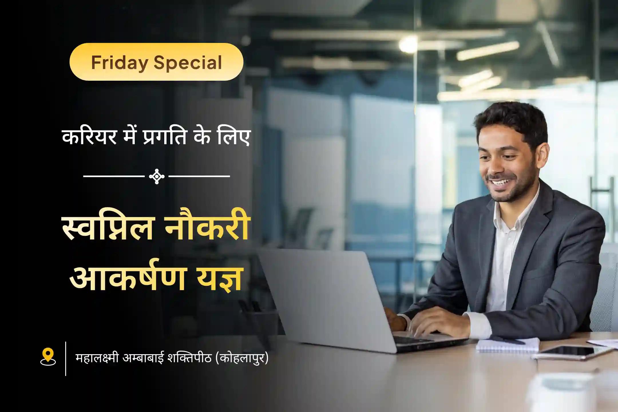 क्या कभी आपको लगता है? मेहनत करने के बावजूद न करियर में पहचान मिल रही है, न ही मनचाही नौकरी? स्वप्निल नौकरी आकर्षण यज्ञ में भाग लेकर पाएं नई राह खोजने का आशीर्वाद✨