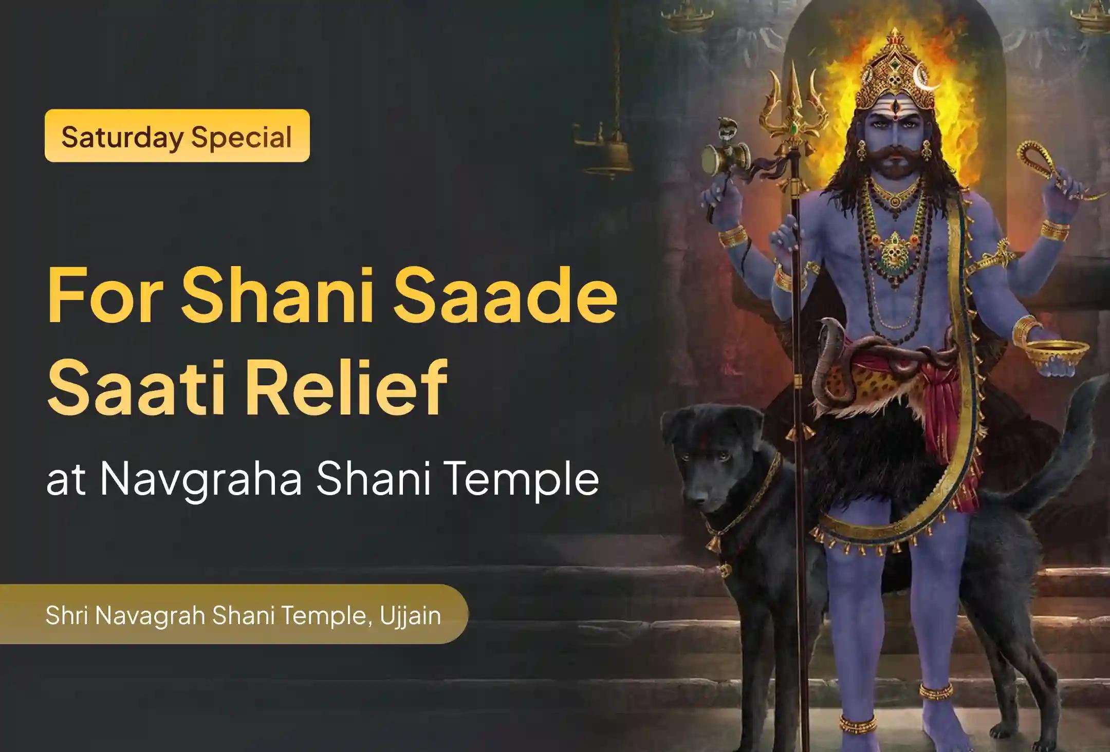 Participate in the Saturday Shani Saade Saati Relief Special Shani Saade Saati Peeda Shanti Mahapuja, Shani Til Tel Abhishek, and Mahadasha Shanti Mahapuja to get relief from Shani Saade Saati and the Mahadasha of Shani