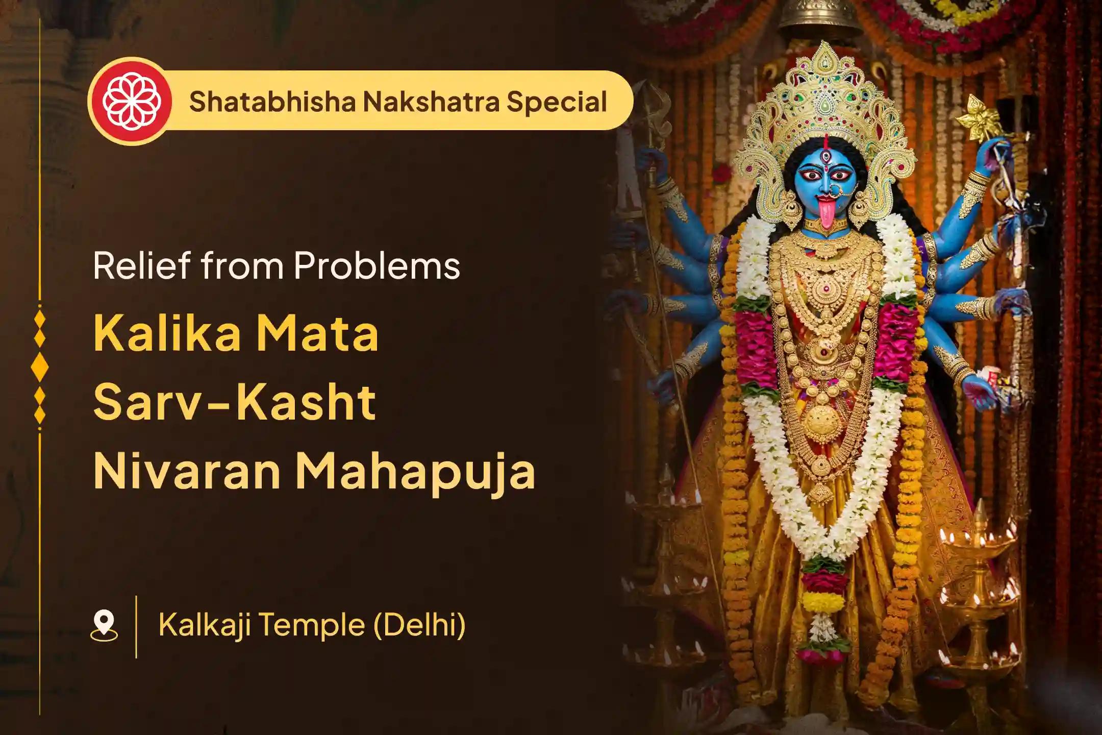 Participate in the Kalika Mata Sarv-Kasht Nivaran Mahapuja during Shatabhisha Nakshatra to relieve life’s problems and negative influences.