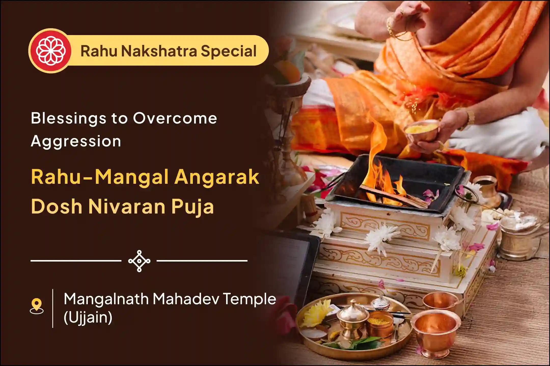 Participate in the Nakshatra of Rahu - Mangalwar Special Rahu-Mangal Angarak Dosh Nivaran Puja to receive the blessings of controlling aggression and conflict in personal and professional relationships.