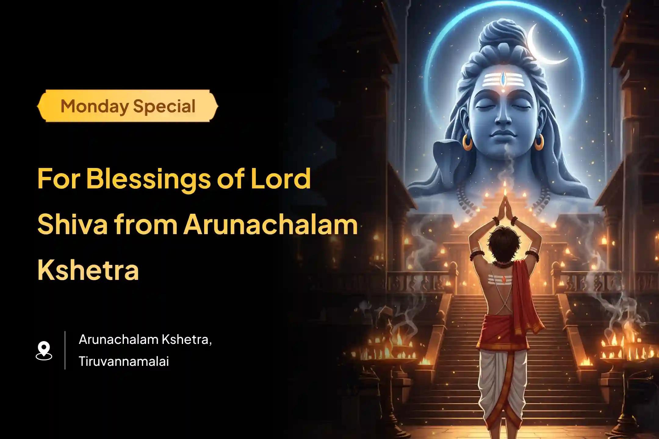 Participate in the Monday Arunachalam Kshetra Special Arunachalam Kshetra Shiva Rudrabhishek and Rudra Homam to get the blessings of good health and longevity