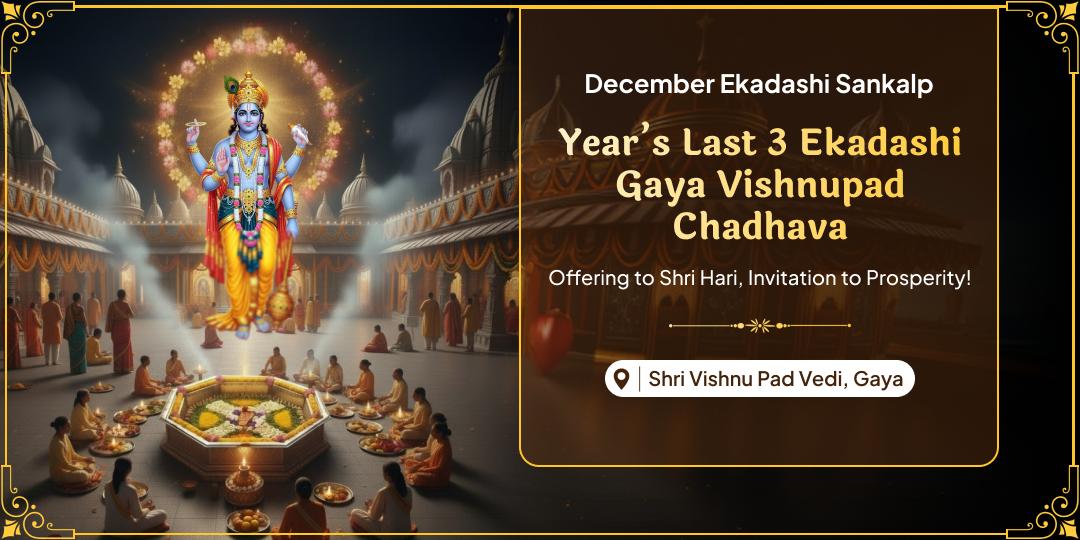 A Rare Event After 5 Years - Blessings of 3 Ekadashis in One Month! Perform Chadhava at Vishnupad in Gaya on the year's Last 3 Ekadashis.