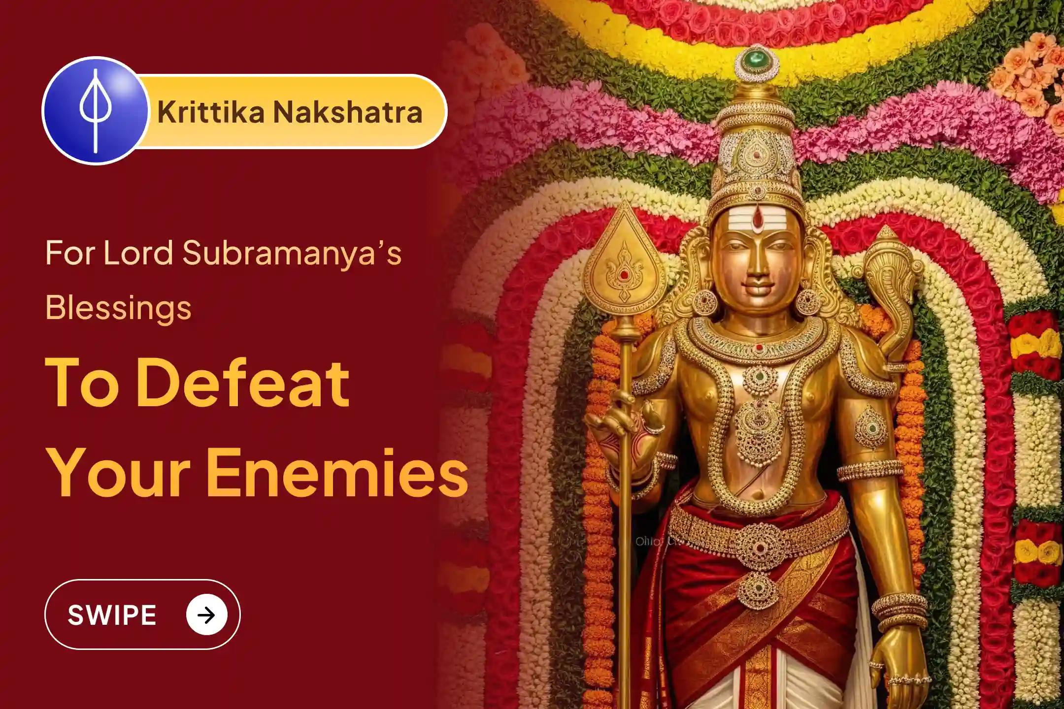 Participate in the Krittika Nakshatra Subramanya Special Shatru Samhara Trishati Homa for Blessing For Victory over Enemies.
