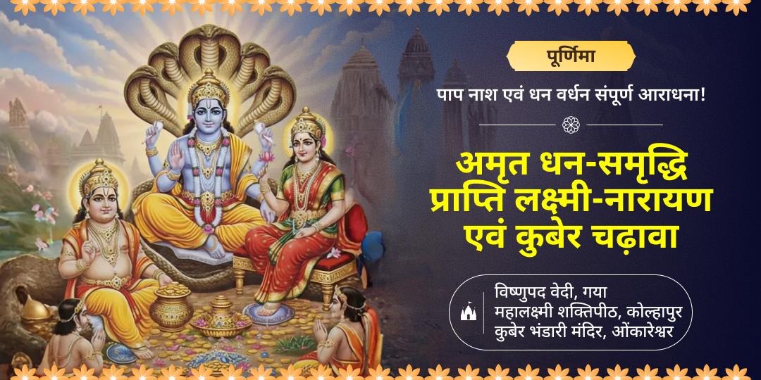 पूर्णिमा तिथि पर देश के प्रसिद्ध मंदिर महालक्ष्मी शक्तिपीठ, कुबेर भंडारी एवं श्री विष्णुपद में चढ़ावा करें। 