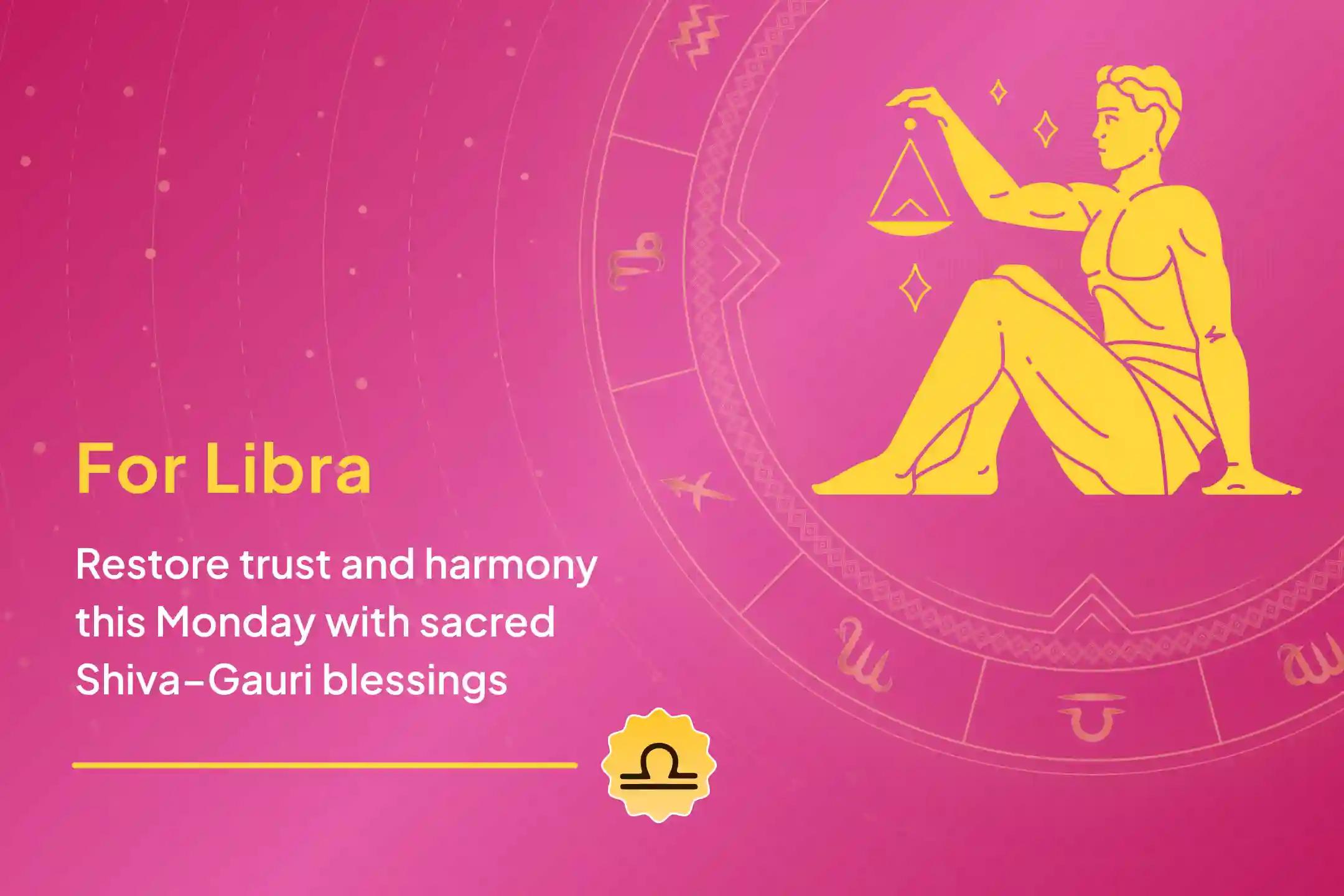 For Libras seeking stability after months of emotional imbalance, this sacred Shiva–Gauri worship on Monday aligns your ruling planet Venus with divine harmony, helping restore trust and strengthen your bond. ♎