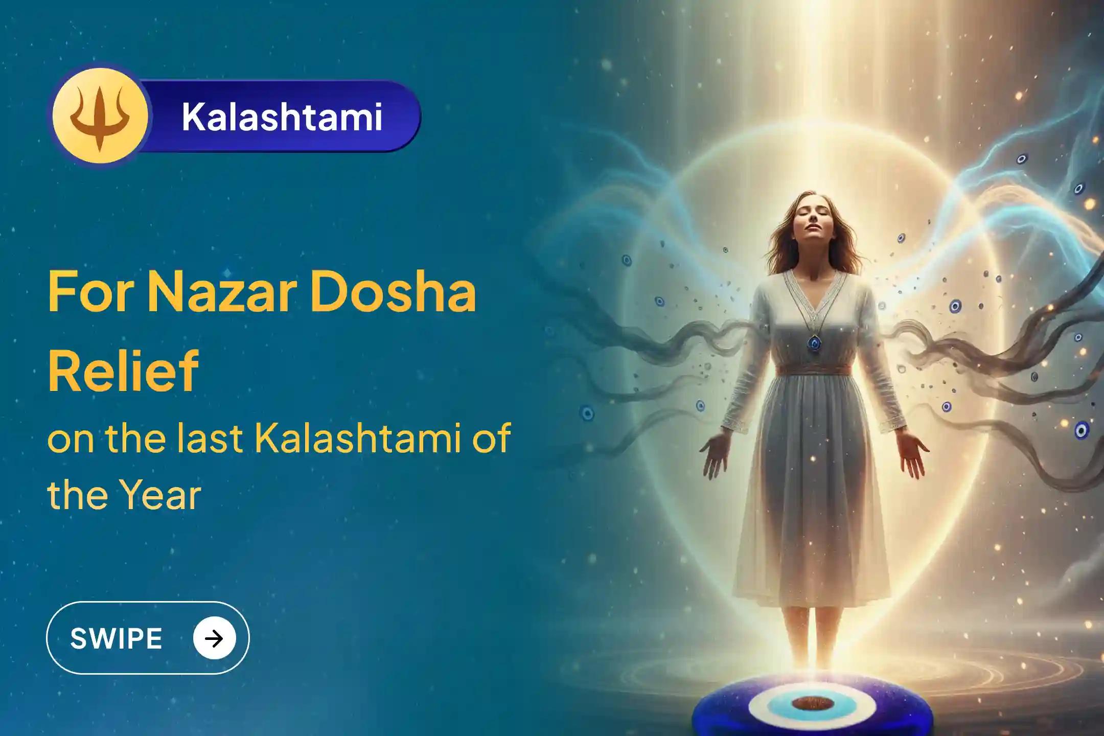Participate in the Kala Bhairava Kashi - Remove Nazar dosha on the last Kalashtami of this year, Nazar Dosha Shanti Puja and Homa for blessings of protection from the evil eye and destruction of negativity.