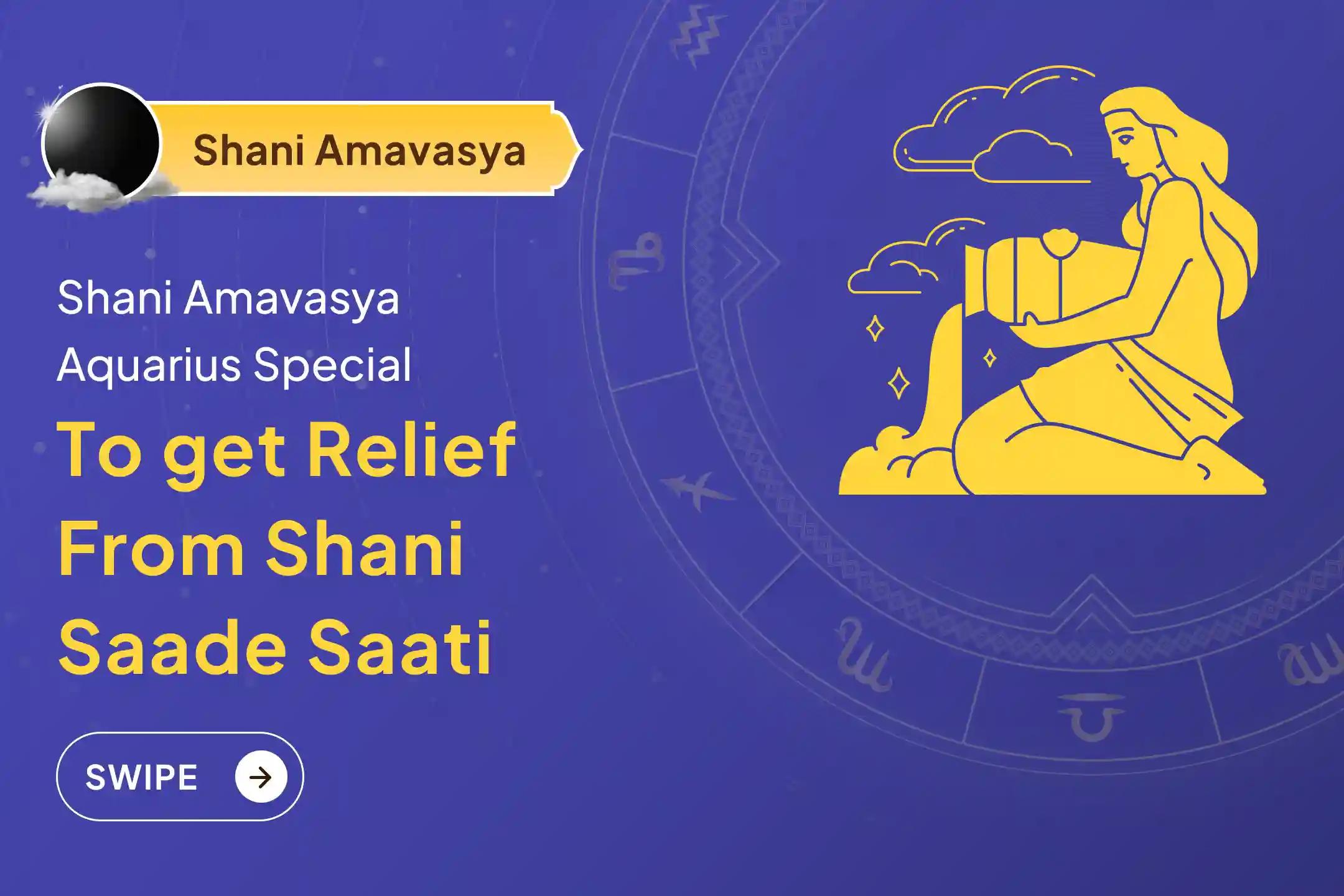 Participate in the Shani Amavasya - Aquarius Special Shani Saade Saati Shanti Puja for Aquarius to seek relief from anxiety, money issues and family issues, which are caused by Shani Saade Saati