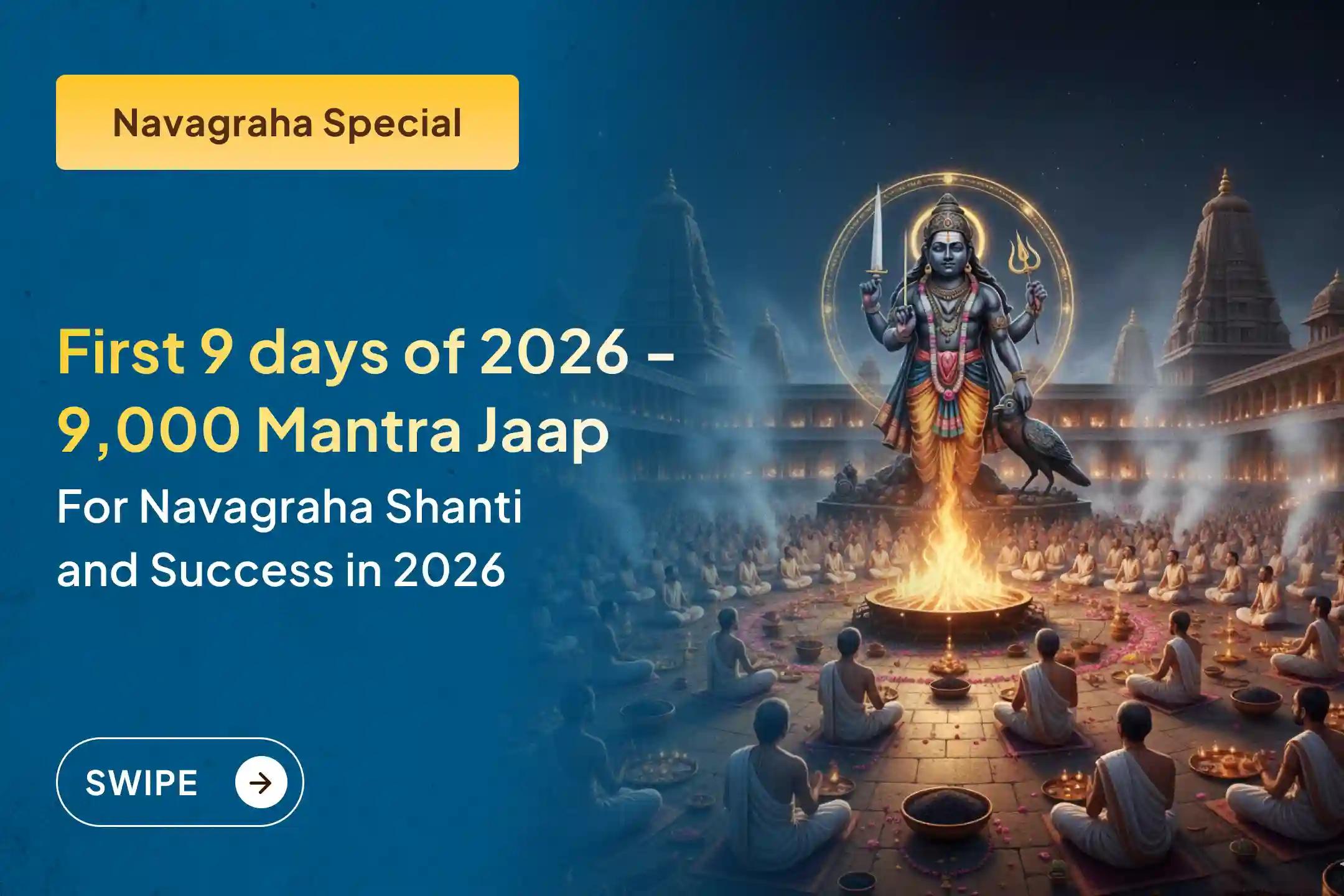 Participate in the New Year Special Sampoorna Navgraha Shanti Puja - 9000 Mantra Jaap to get rid of all the negativities caused by planetary positions in 2026.