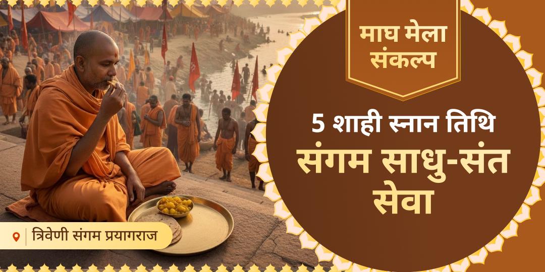 माघ मेला की 5 शाही स्नान तिथियों पर गंगा, यमुना एवं सरस्वती के त्रिवेणी संगम पर साधु संतो की सेवा करें - पूर्व जन्मों के पापों का नाश करें। 