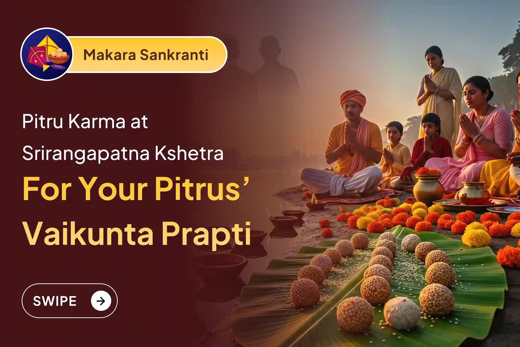 Participate in the Makara Sankranti and Ekadashi Special Pitru til Tarpan at Srirangapatna Kshetra and pray for Vaikunta Prapti of departed souls on this Biggest Ekadashi.