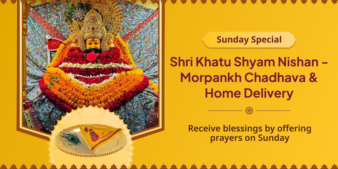 Sunday Shri Khatu Shyam Nishan - Morpankh Chadhava and Home Delivery