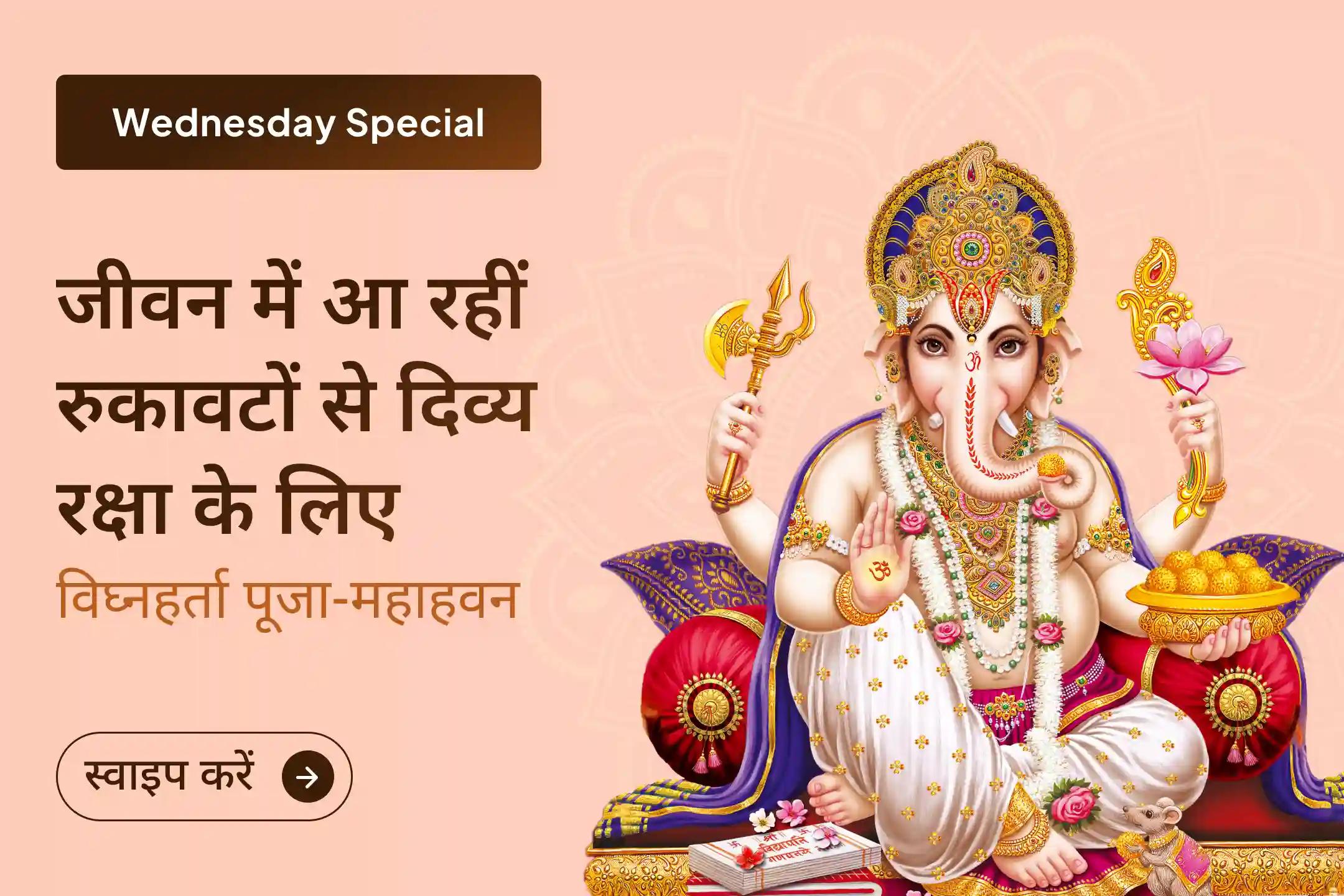 जीवन में सभी बाधाओं और संघर्षों को दूर करने के लिए बुधवार गणेश 'बाधा निवारण' विशेष गणेश विघ्नहर्ता पूजा एवं हवन में भाग लें और बप्पा से दिव्य आशीर्वाद पाएं… 