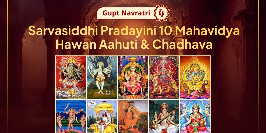 On the auspicious First Day of Gupt Navratri, Take part in 'Sarvasiddhi Pradayini' Havan Ahuti & Chadhava for rare blessings of the 10 Mahavidyas!