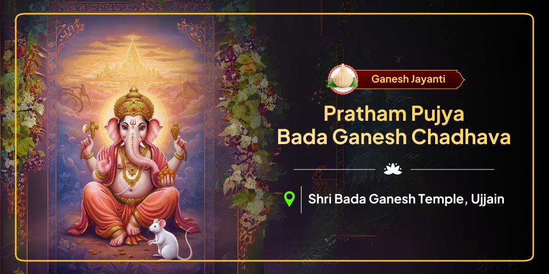 On this Ganesh Jayanti, seek blessings of the renowned “Pratham Pujya” Shri Ganesha, with Chadhava at Ujjain’s ancient Bada Ganesh Temple!