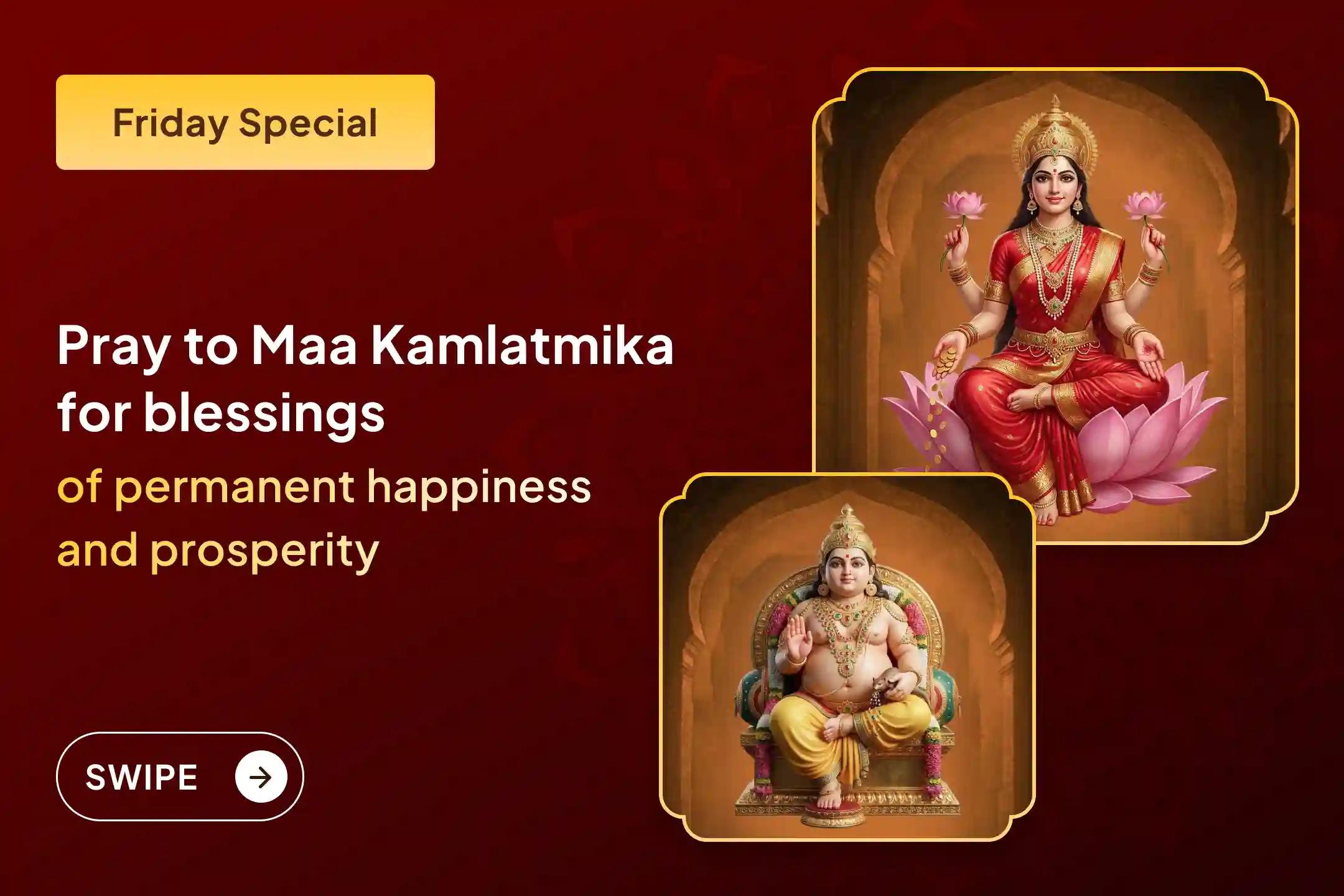 Not just for the arrival of Maa Lakshmi, but for her permanent stay – pray to Maa Kamlatmika, the Tantric form of Maa Lakshmi, and receive permanent prosperity. 💰✨