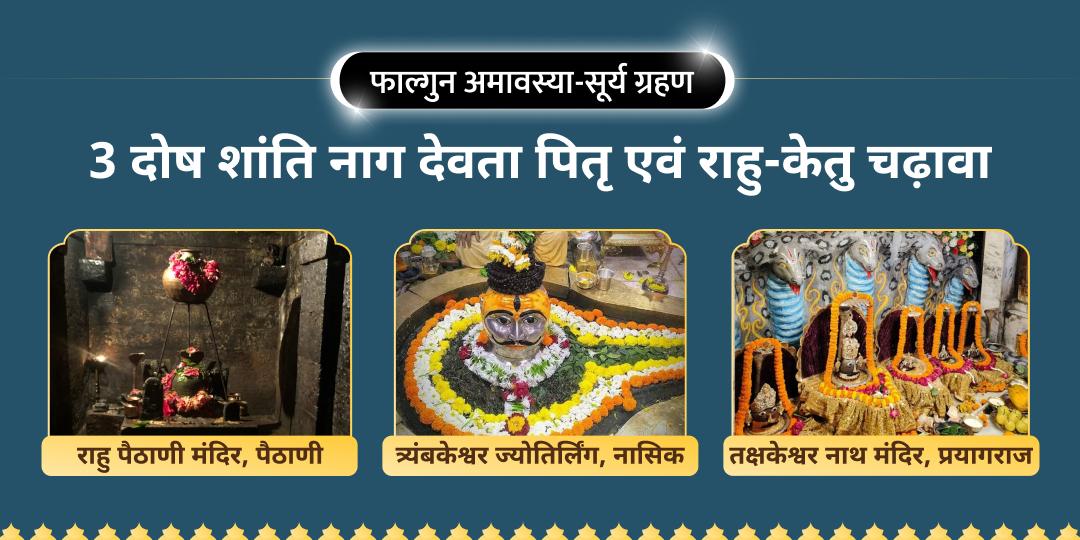 सूर्य ग्रहण और फाल्गुन अमावस्या के महायोग पर नागदोष, पितृ दोष एवं राहु-केतु दोषों से मुक्ति पाएं - राहु पैठाणी, तक्षकेश्वर नाथ एवं त्र्यंबकेश्वर ज्योतिर्लिंग में महाचढ़ावा। 