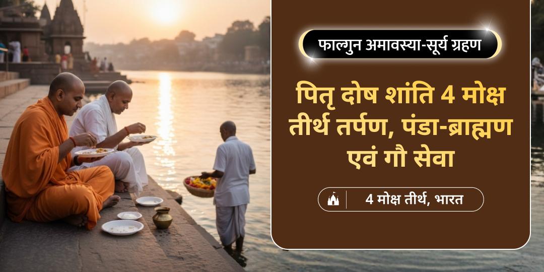 सूर्य ग्रहण व फाल्गुन अमावस्या का दुर्लभ महासंयोग: अपने पितरों को मोक्ष एवं तृप्ति प्रदान करें - गया, हरिद्वार, संगम एवं काशी में पितृ तर्पण व ब्राह्मण सेवा।