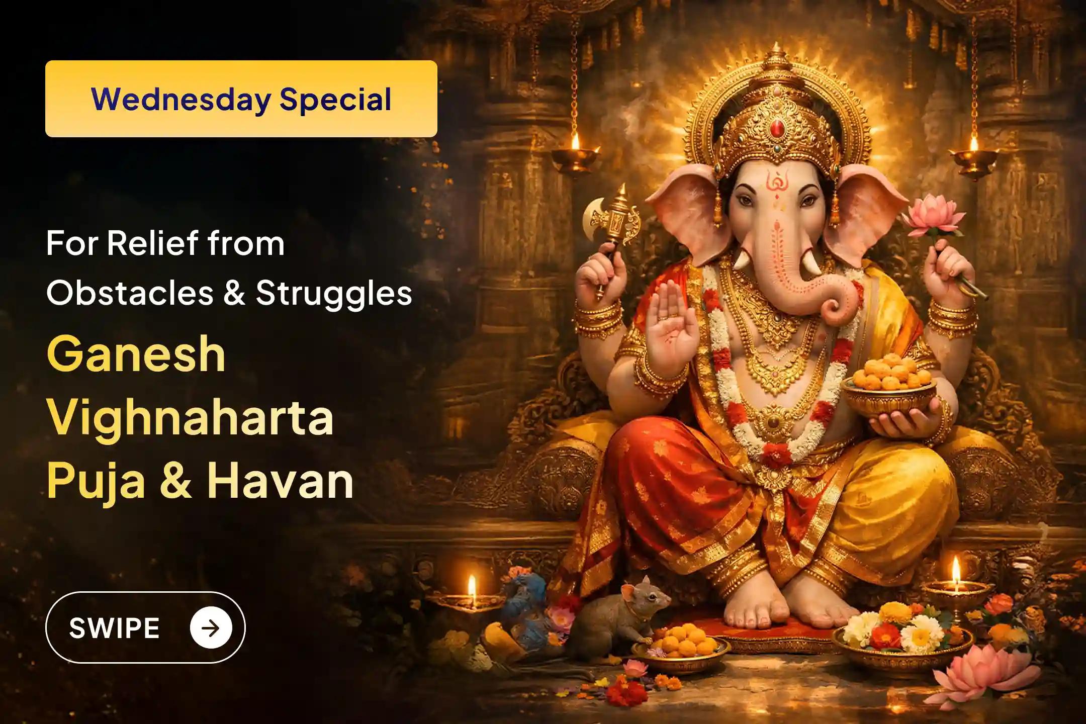  Troubles everywhere? Obstacles on every path? Feeling helpless? Do not worry. Join this special ritual and, with Lord Ganesha’s grace, remove every difficulty from your life.