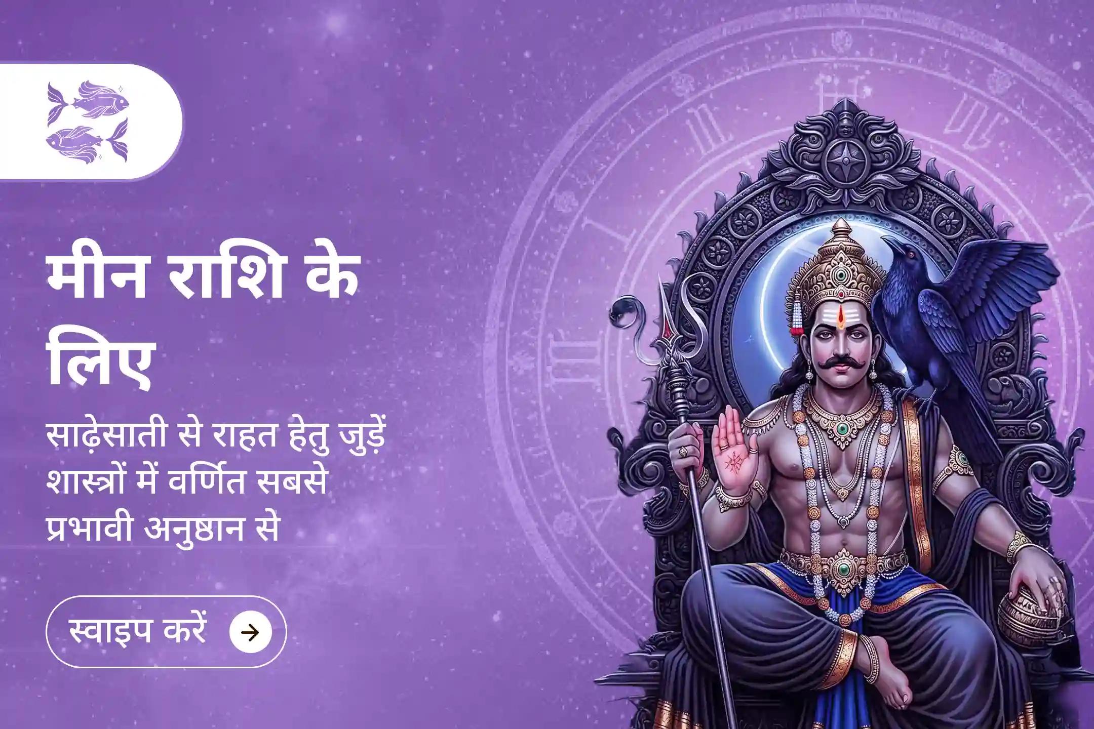 ✨ क्या आपकी राशि मीन है? क्या आप जानते हैं कि आपकी साढ़ेसाती का दूसरा चरण चल रहा है? इस चरण से जुड़े नकारात्मक प्रभावों की शांति हेतु शनि दोष शांति पूजा से जुड़ें।
