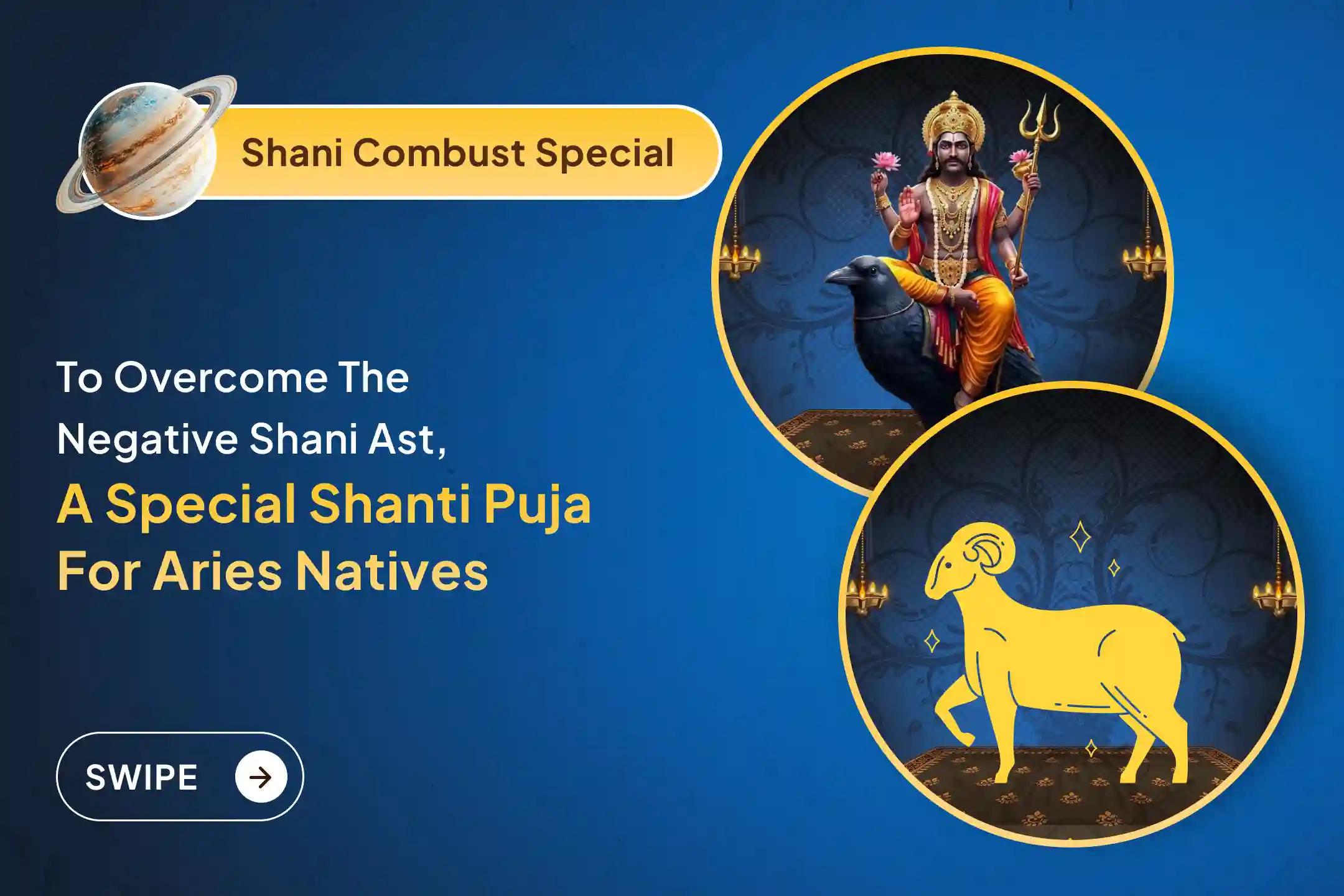 Participate in the Shani Ast - Saturn Combust Aries Special Shani Saade Saati Shanti Puja for Aries to seek relief from anxiety, money issues and family issues, which is caused by Shani Saade Saati
