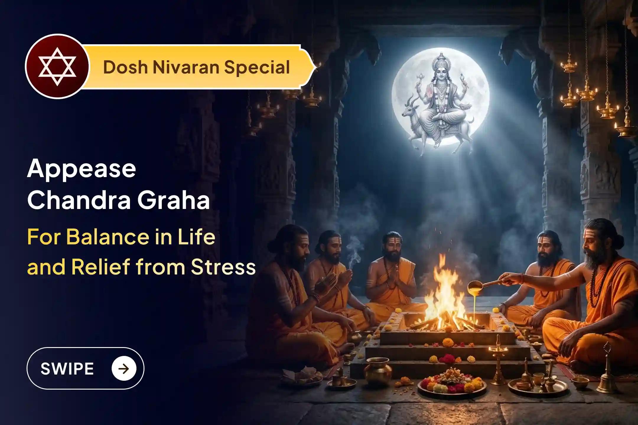 Does your mind remain restless and stress feel overwhelming in life? Through Chandra Graha Shanti Puja, receive the divine blessings of mental peace, emotional balance, and stability in life.