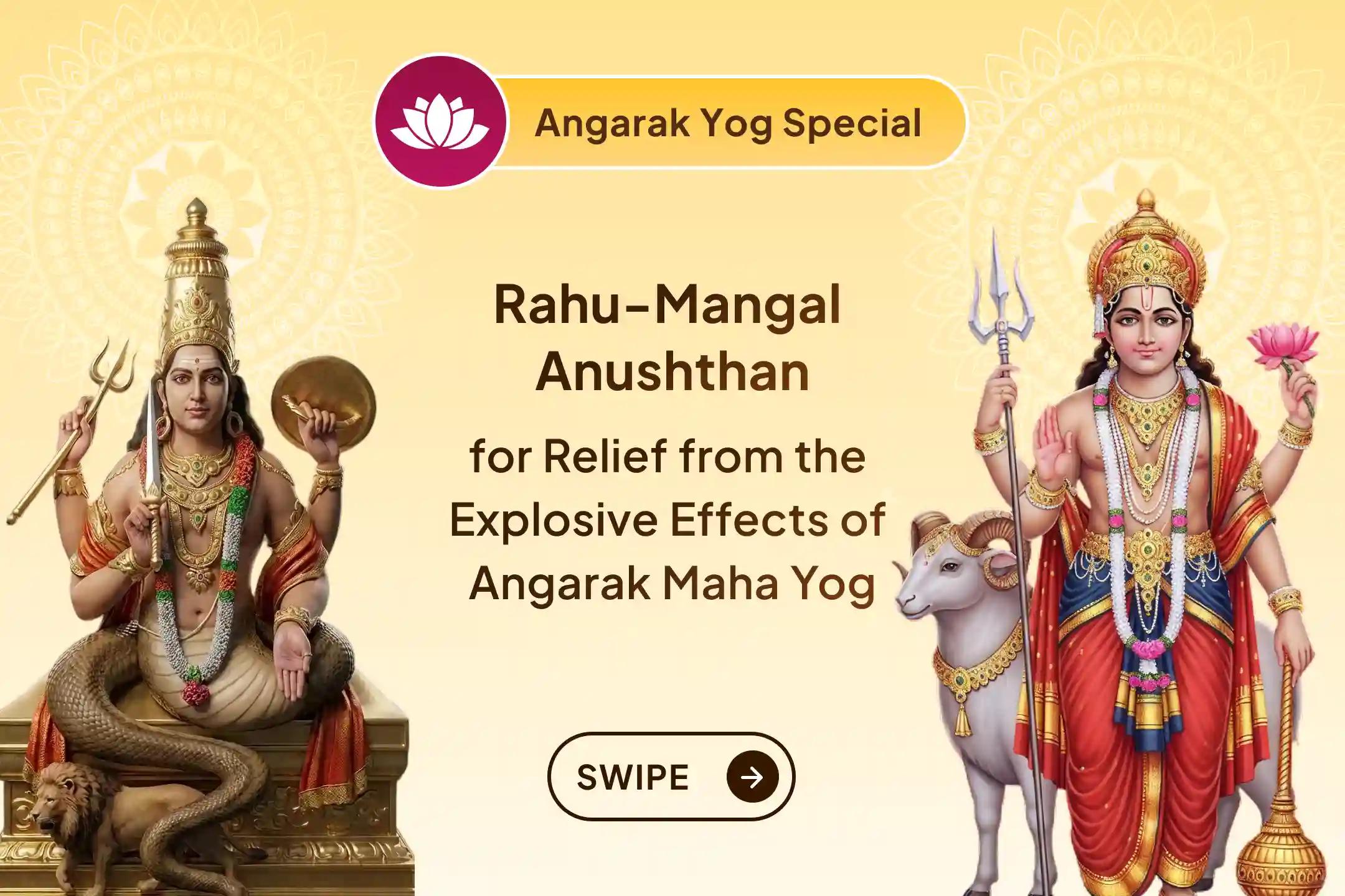 When Rahu fuels the fire of Mangal, life can turn unpredictable. Protect yourself from the explosive impact of Angarak Yog by seeking divine grace