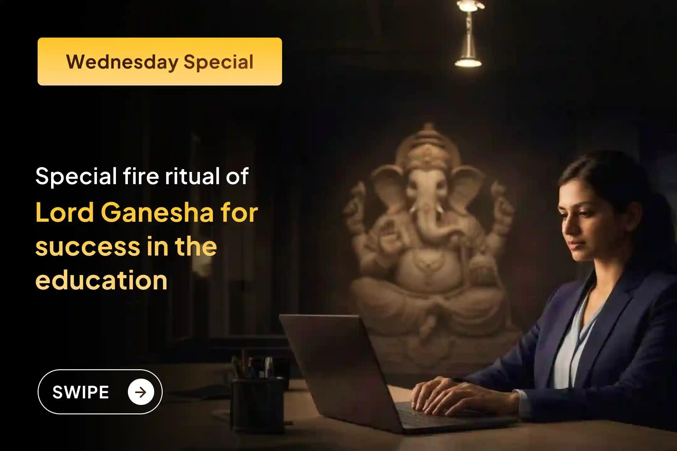 Join this special fire ritual to increase your creative potential, receive blessings for good exam results, refine your skills, and obtain the grace of Lord Ganesha.