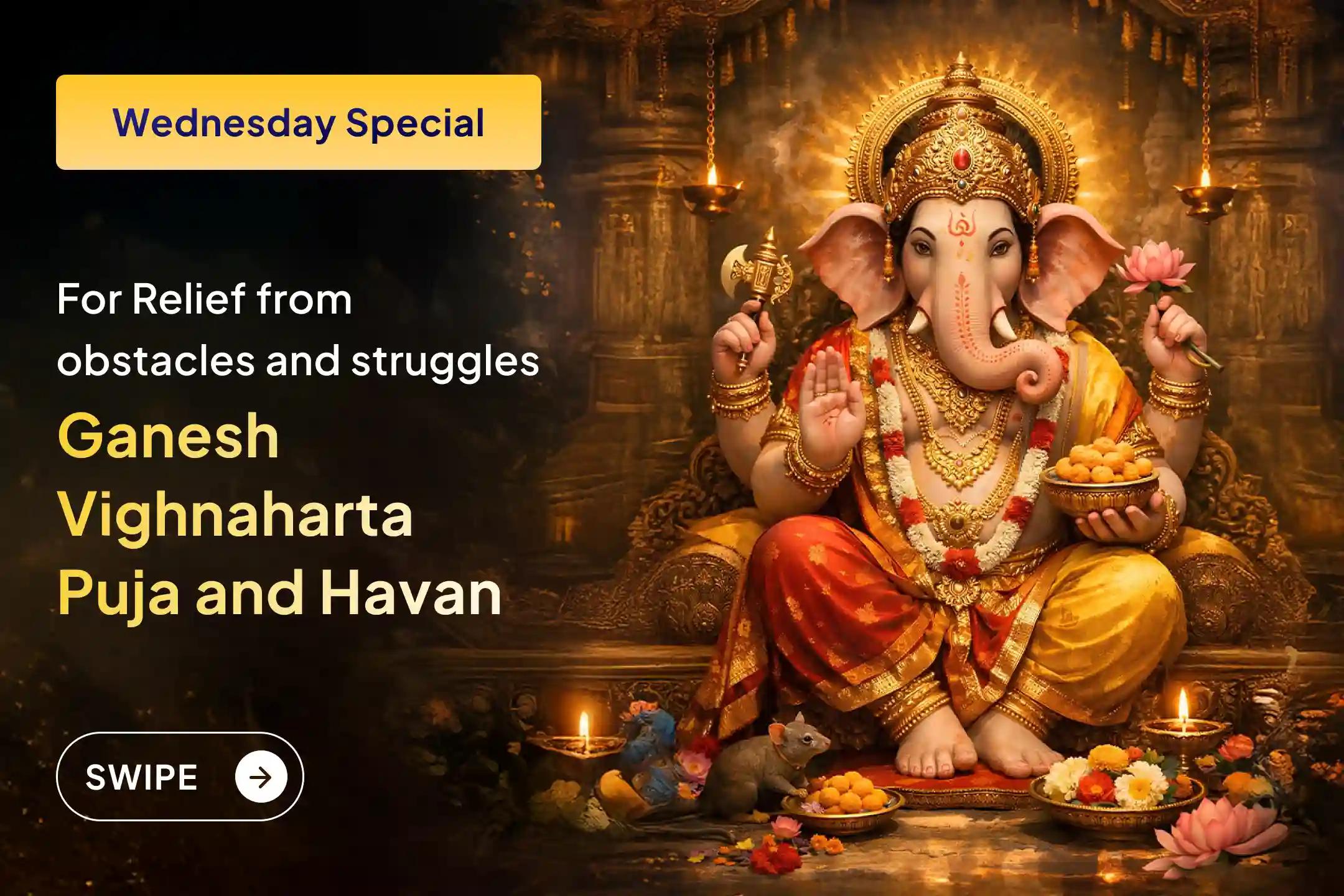 Are recurring obstacles stopping the speed of your work? On this special day of Wednesday, get an opportunity to remove struggles and hurdles from life by receiving the grace of Lord Ganesha through the Ganesh Vighnaharta Puja and Havan.
