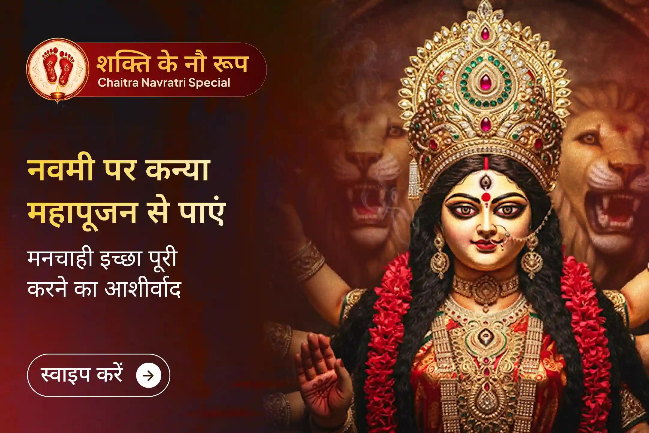 क्या मेहनत के बावजूद धन का बेहतर प्रवाह नहीं हो रहा? इस चैत्र नवरात्रि के अंतिम दिन नव दुर्गा हवन और कन्या पूजन से धन के बेहतर प्रवाह और अपनी इच्छाओं की पूर्ति के लिए मां दुर्गा की असीम कृपा प्राप्त करें।🙏