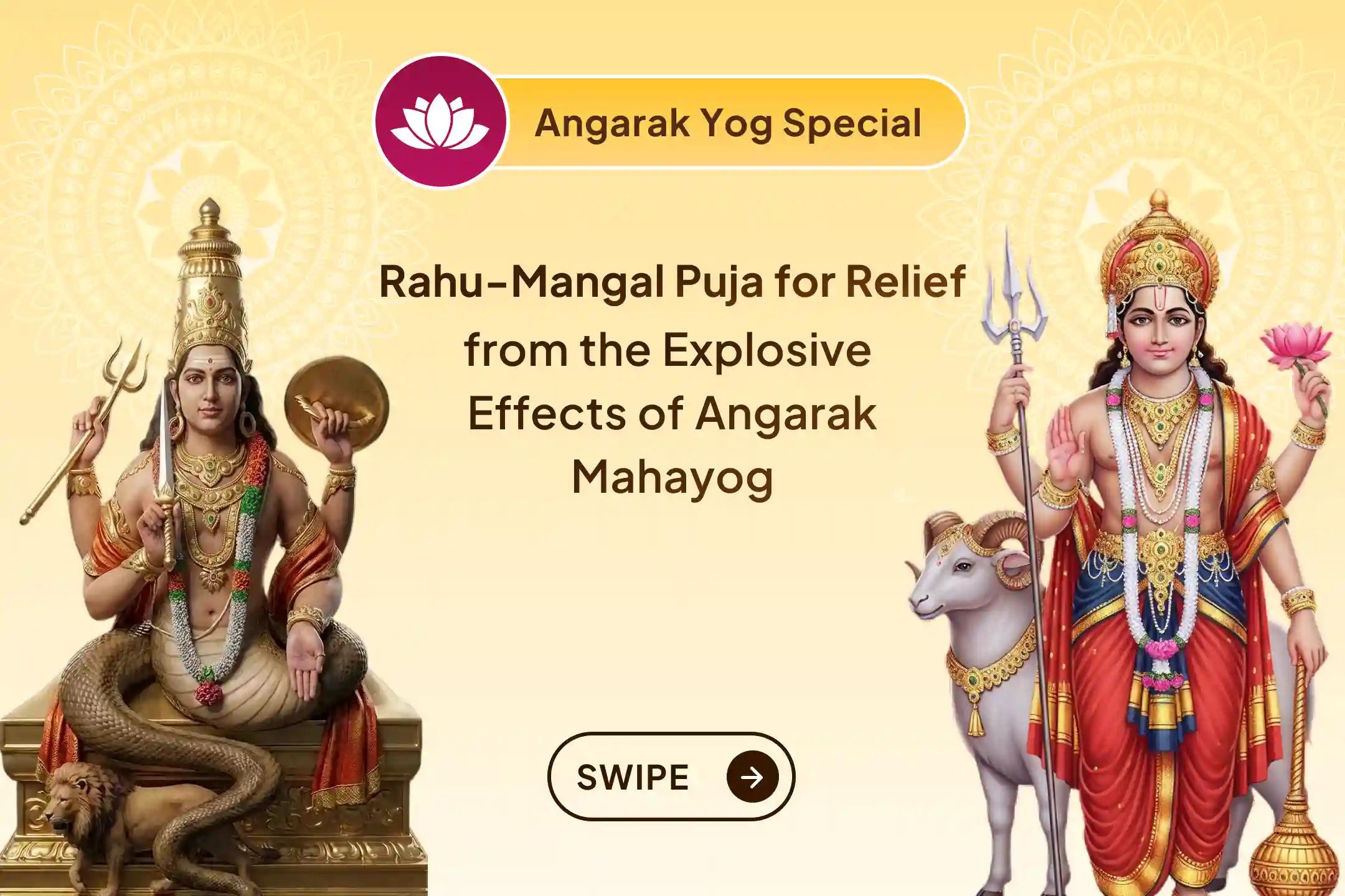 When Rahu fuels the fire of Mangal, life can turn unpredictable. Protect yourself from the explosive impact of Angarak Yog by seeking divine grace