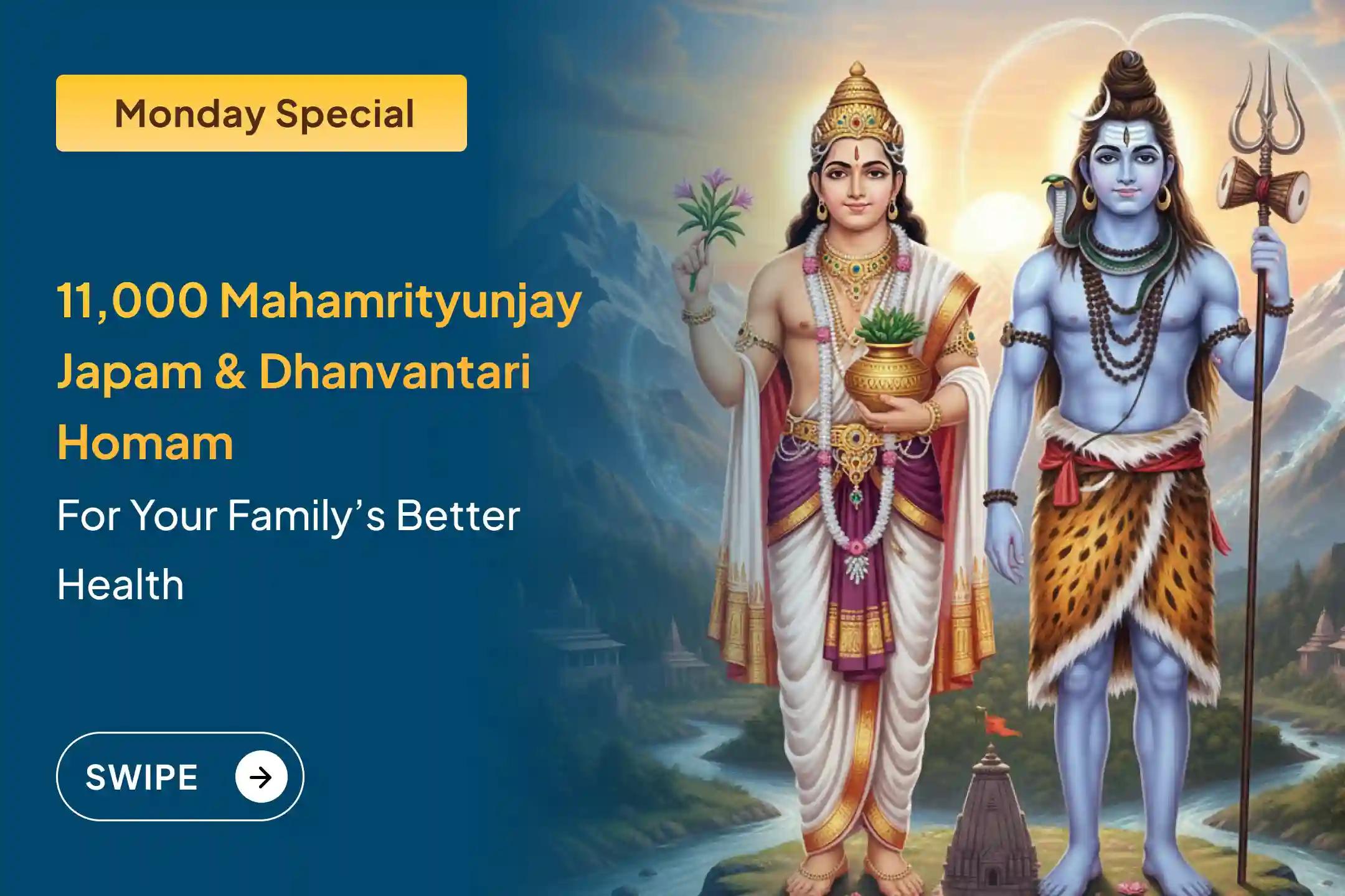 Participate in the Monday Mahamrityunjay 'God of Health' Jyotirlinga Special Dhanvantari Homam and 11,000 Japams of Mahamrityunjay for blessings of good health.