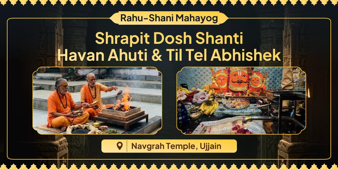 The year’s most powerful chance for clearing Shrapit Dosh! Perform Rahu-Shani Mahayog Havan & Abhishek at Ujjain’s ancient Navgrah Temple.