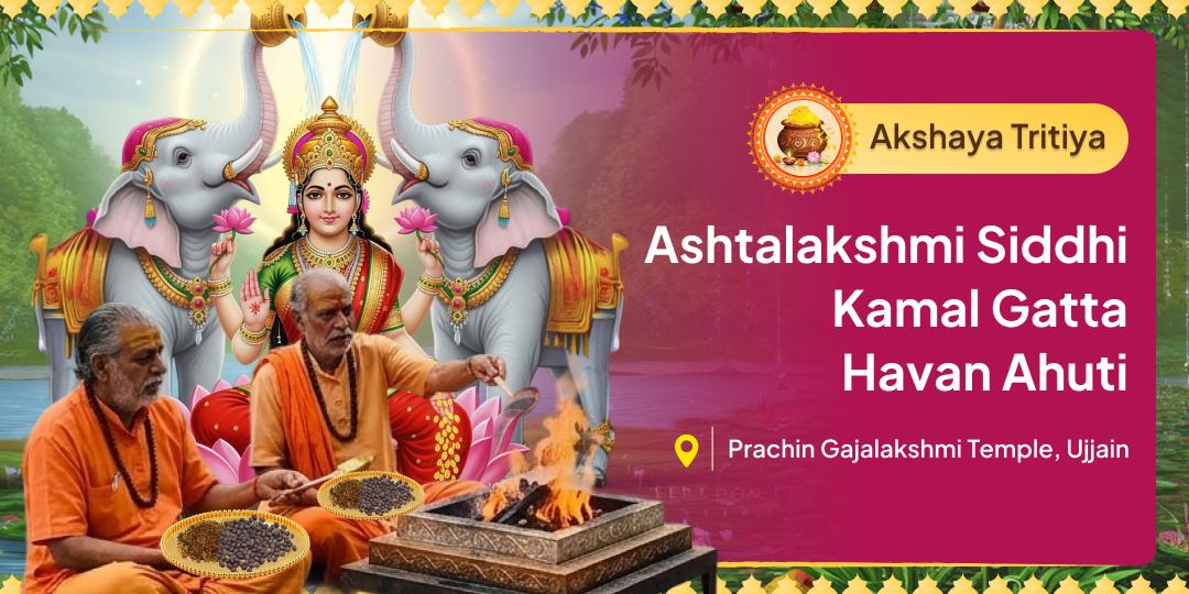 This 'Akshaya Tritiya' - Offer the incredibly powerful 'Kamal Gatta Havan Ahuti' directly in your name at the legendary Gajalakshmi Temple, Ujjain.