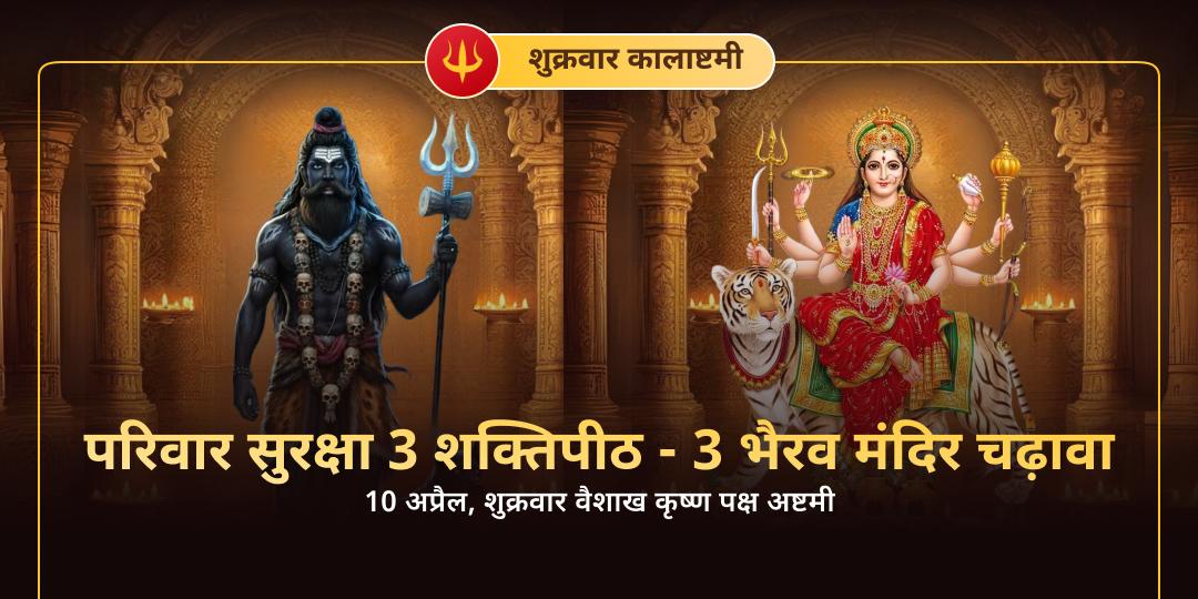 शुक्रवार कालाष्टमी परिवार सुरक्षा 3 शक्तिपीठ-3 भैरव मंदिर चढ़ावा