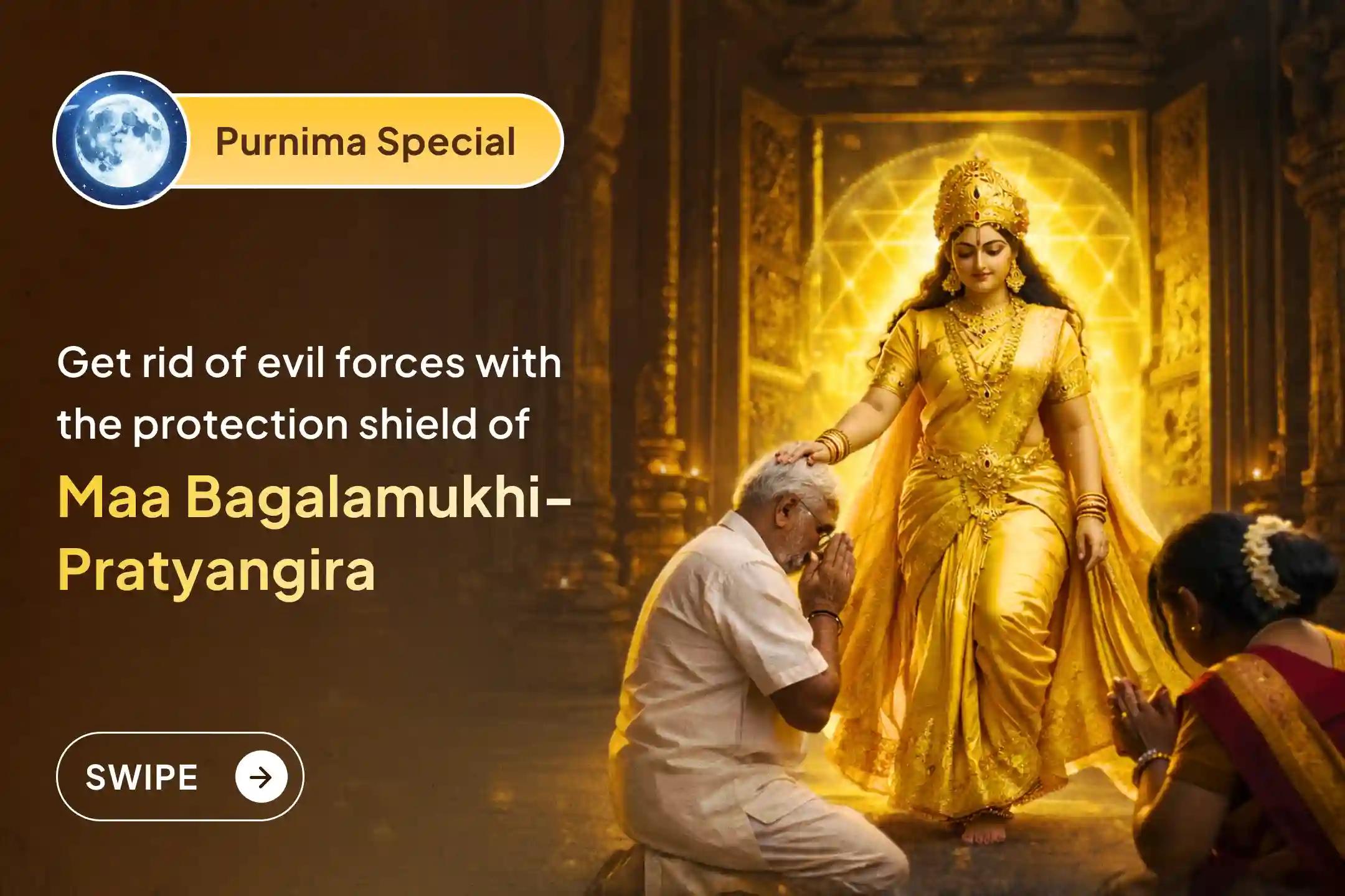 🔥 A Maha-ritual being performed by 36 Brahmins on the holy occasion of Purnima. Gain divine protection from negative energy and evil forces in your life through the combined grace of Maa Baglamukhi and Maa Pratyangira.