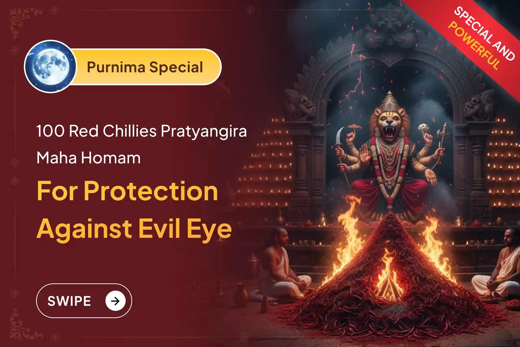 Participate in the Purnima Pratyangira - Narasimha Special 100 Kg Red Chillies Ahuti - Pratyangira - Narasimha Kavacham Maha Yajnam for Protection from the evil eye, hidden enemies, and unseen obstacles