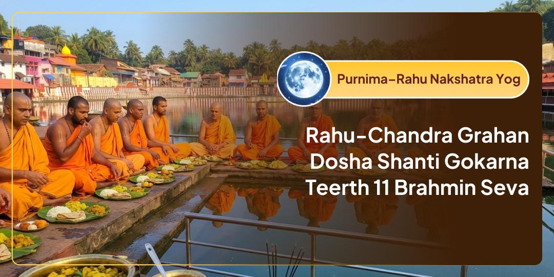 On the rare Mahayog of Purnima and Rahu Nakshatra, contribute to 11 Brahmin Seva at the “Dakshin Kashi” of India. Perform the great remedy for Rahu–Chandra “Grahan Dosh” in your horoscope.