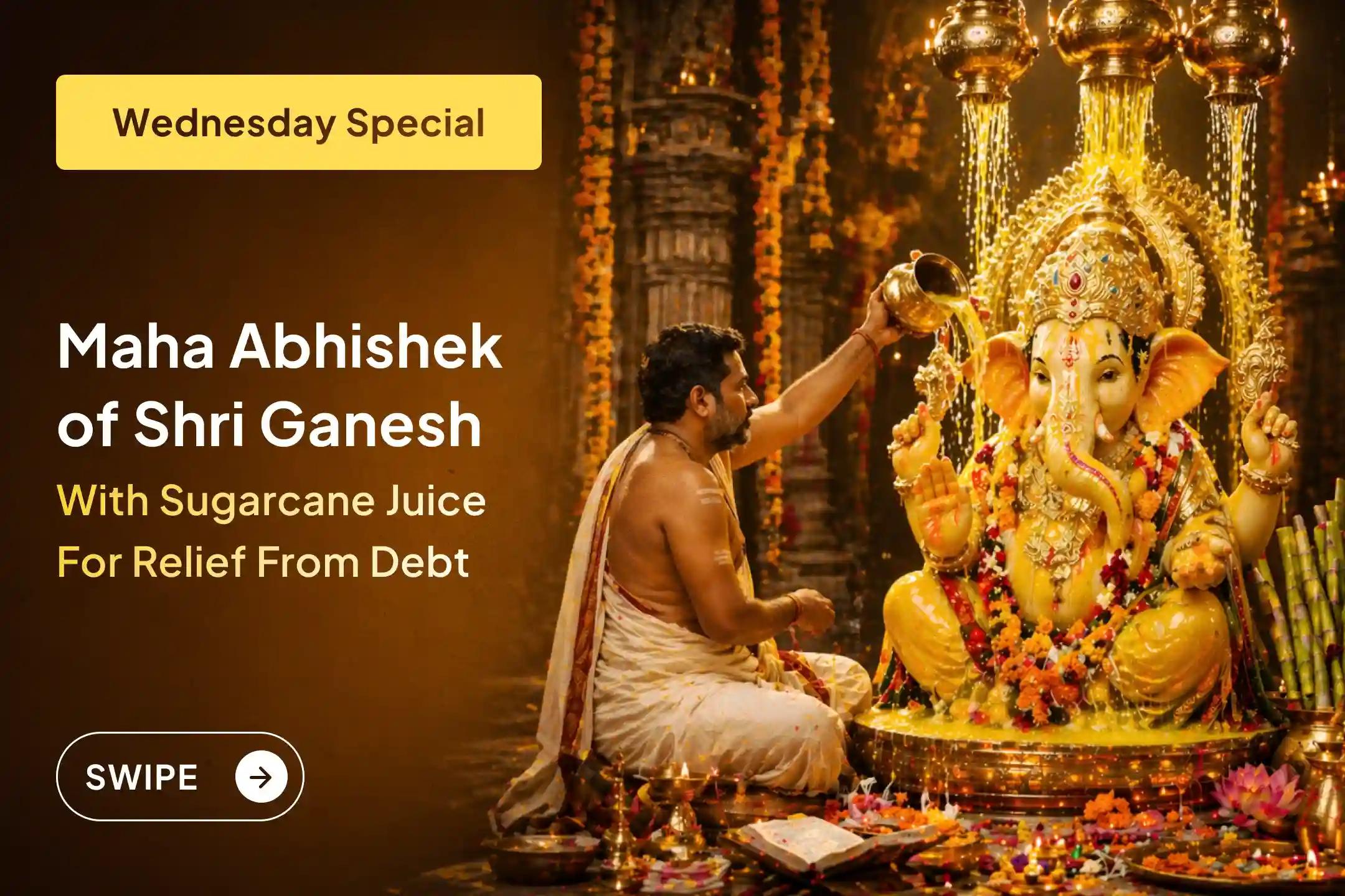 Be sure to participate in the Maha Abhishek of Lord Shri Ganesh with sugarcane juice this Wednesday for blessings of relief from debt and financial stability