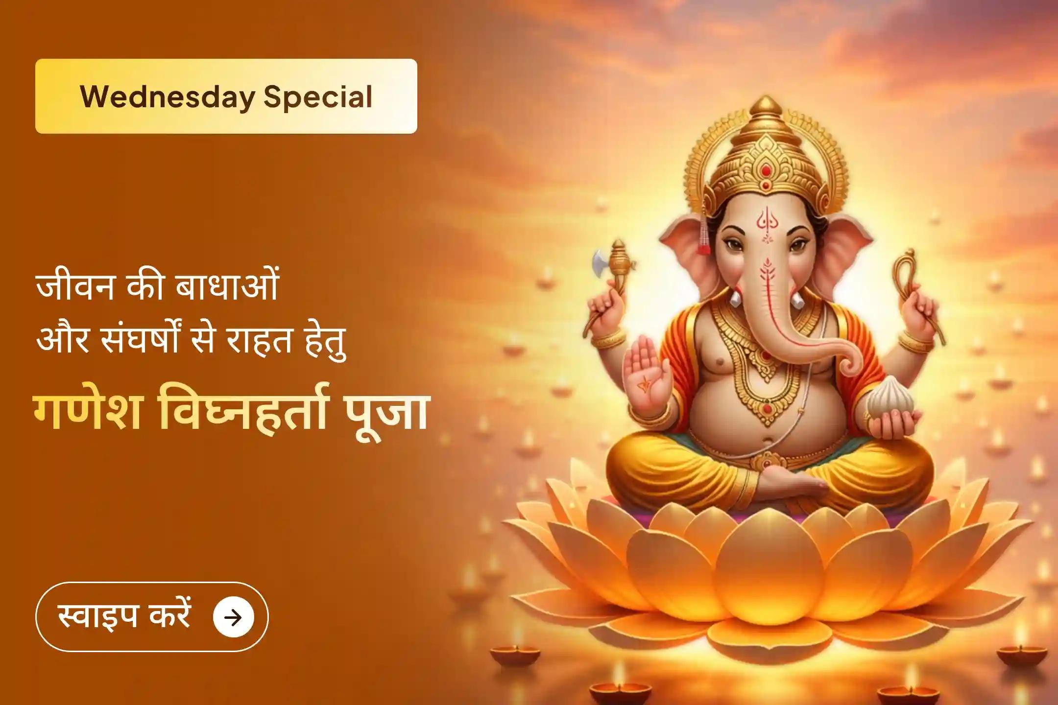 क्या बार-बार आने वाली बाधाएं आपके काम की गति को रोक रही हैं? इस विशेष बुधवार, गणेश विघ्नहर्ता पूजा और हवन के माध्यम से भगवान गणेश की कृपा प्राप्त कर जीवन की परेशानियों को दूर करने का अवसर पाएं।