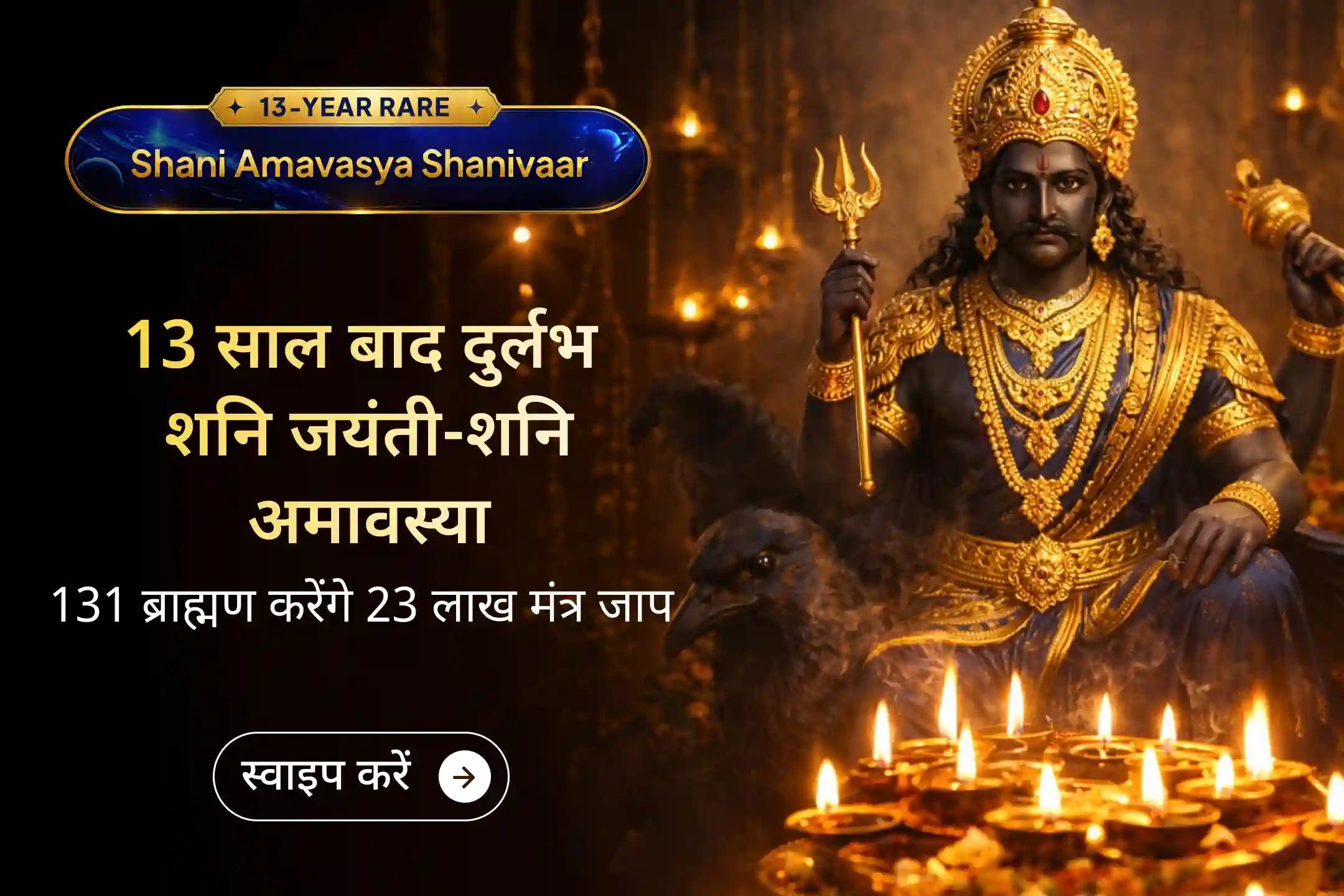 🪐 13 साल बाद शनि जयंती और शनि अमावस्या का दुर्लभ संयोग - कठिन समय को बदलने का अवसर! 131 ब्राह्मणों द्वारा 23 लाख शनि मूल मंत्र जाप से पाएं शनि देव की कृपा से हर नकारात्मकता से राहत और जीवन में प्रगति की नई राह।