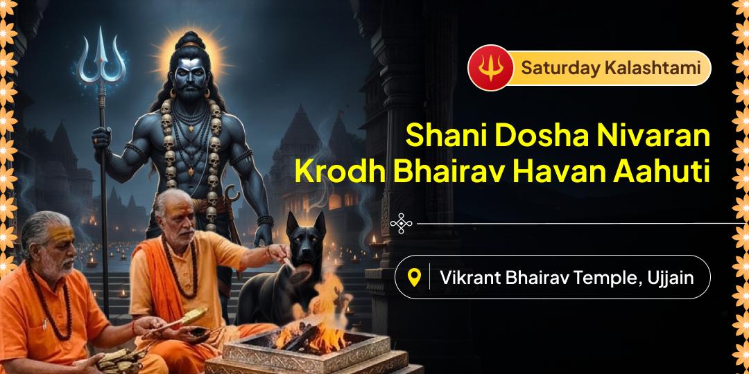 Join this Krodh Bhairav Hawan & seek Relief from Sade Saati, Dhaiyya, and other Shani Doshas!