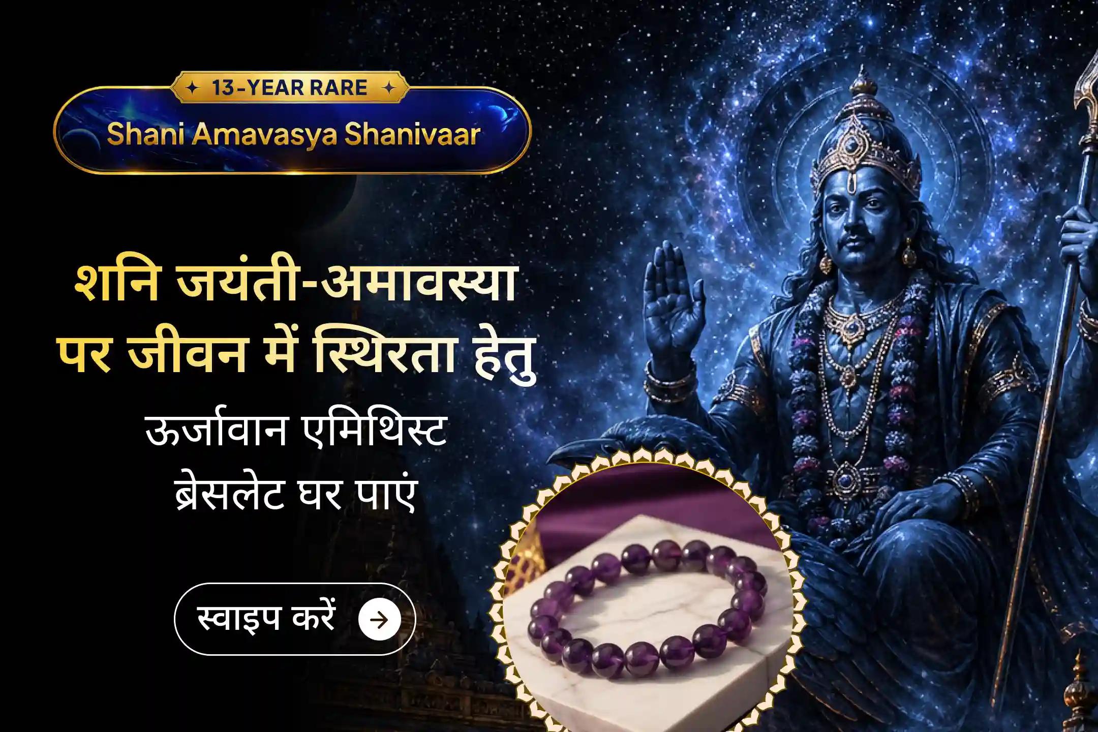 🪐 शनि जयंती और अमावस्या का दुर्लभ संयोग आ चुका है—21,00,000 मंत्र जाप और ऊर्जावान एमिथिस्ट ब्रेसलेट के साथ कर्म बाधाओं को कम करें, जीवन की कठिनाइयों को घटाएं और स्थिरता को आमंत्रित करें।