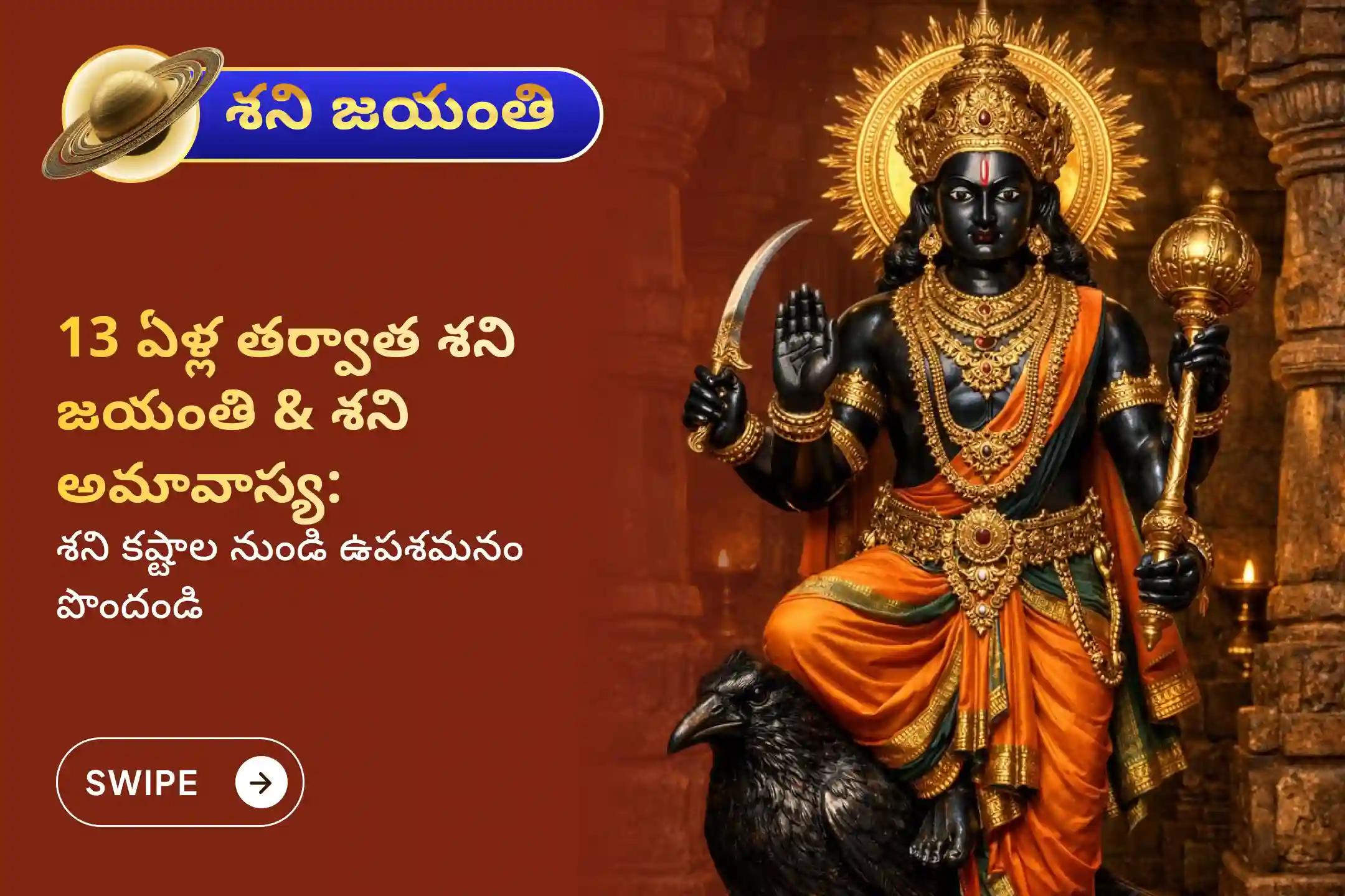 13 ఏళ్ల తర్వాత వచ్చిన శని జయంతి మరియు శని అమావాస్యల మహా శక్తివంతమైన కలయిక రోజున ఏలినాటి శని మరియు శని మహాదశ నుండి ఉపశమనం పొందేందుకు జరిగే ఏలినాటి శని పీడ శాంతి మహాపూజ, శని తిల తైలాభిషేకం మరియు మహాదశ శాంతి మహాపూజలో పాల్గొనండి.
