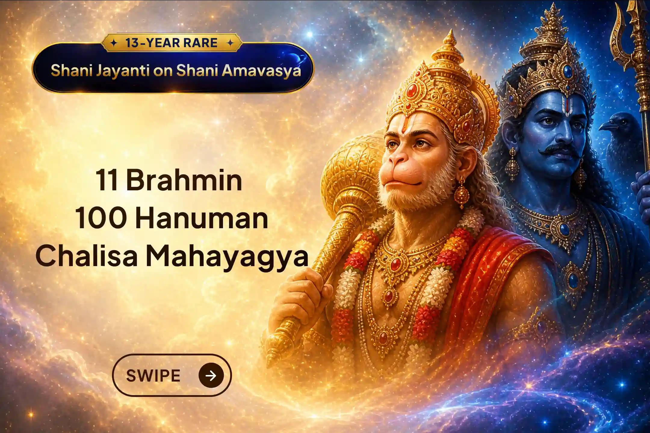 A divine opportunity to receive the combined blessings of Shani Dev and Lord Hanuman on the biggest Shani Amavasya of the year! Through this puja receive protection, success, and relief from all kinds of troubles. 