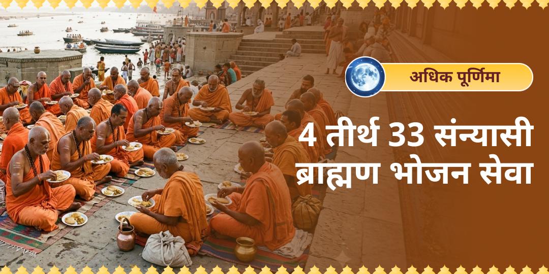 अधिक पूर्णिमा पर 4 महातीर्थों (गया, हरिद्वार, पुरी, मथुरा) में एक साथ 33 संन्यासी-ब्राह्मण भोजन सेवा - पापों व पितृ दोष से पाएं मुक्ति!
