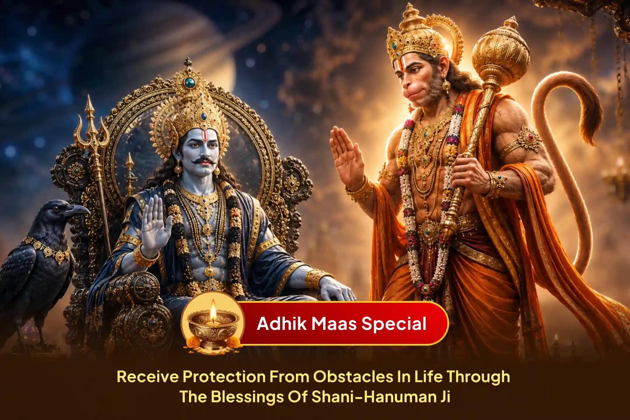 A divine opportunity on Adhik Maas Saturday to receive the combined blessings of Shani Dev and Hanuman Ji! Join this puja and seek relief from negativity and protection from obstacles in life. 🙏