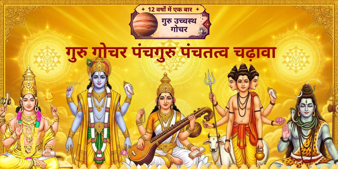 12 वर्षों में एक बार! गुरु गोचर- बृहस्पति उच्चस्थ पर 5 सिद्ध मंदिरों पर गुरु कृपा हेतु पंचगुरु पंचतत्व चढ़ावा!