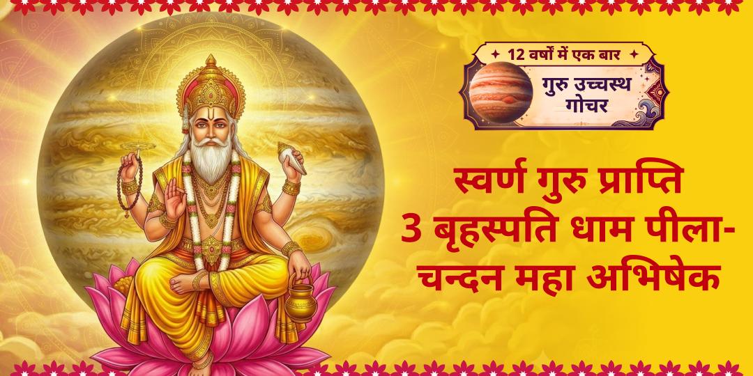 12 वर्षों में एक बार! गुरु उच्च गोचर पर 3 सिद्ध बृहस्पति धामों (काशी, डबरा, उज्जैन) पर एक साथ पीला-चन्दन स्वर्ण महा अभिषेक - अभी सहभागी बनें!