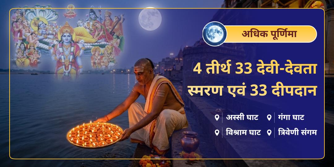 3 वर्षों बाद आयी अधिक पूर्णिमा पर 4 महातीर्थों (काशी, मथुरा, हरिद्वार, प्रयागराज) में एक साथ 33 देवी-देवताओं के स्मरण में 33 दीपदान करें- पापों व पितृ दोष से मुक्ति आशीष पाएं।